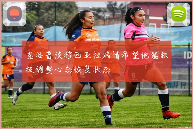克洛普谈穆西亚拉病情希望他能积极调整心态恢复状态